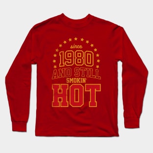 Since 1980 and Still Smokin' HOT Long Sleeve T-Shirt